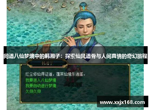 问道八仙梦境中的韩湘子:探索仙风道骨与人间真情的奇幻旅程 问道八仙梦境中的韩湘子:探索仙风道骨与人间真情的奇幻旅程